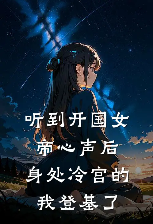 听到开国女帝心声后，身处冷宫的我登基了