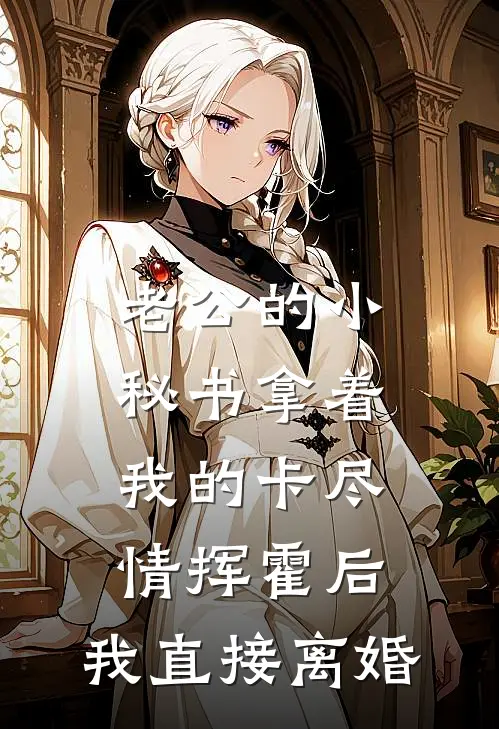 老公的小秘书拿着我的卡尽情挥霍后，我直接离婚