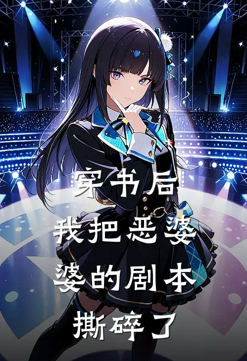 穿书后，我把恶婆婆的剧本撕碎了王凤仙李秀娟小说免费阅读无弹窗_完结版小说全文免费阅读穿书后，我把恶婆婆的剧本撕碎了(王凤仙李秀娟)