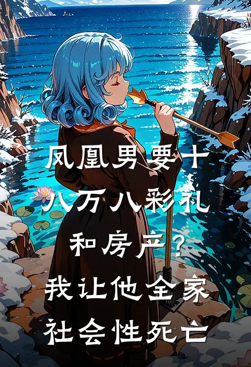 凤凰男要十八万八彩礼和房产？我让他全家社会性死亡