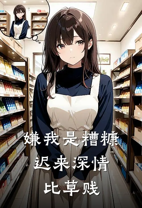 嫌我是糟糠，迟来深情比草贱