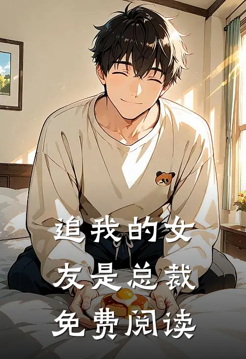 追我的女友是总裁免费阅读