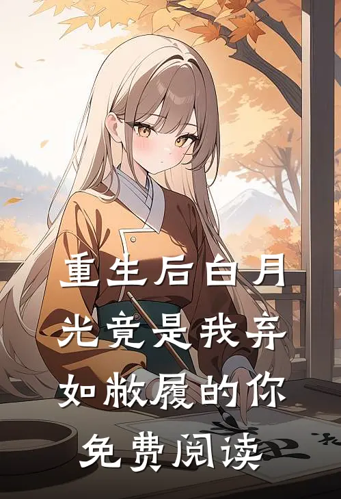 重生后白月光竟是我弃如敝履的你免费阅读
