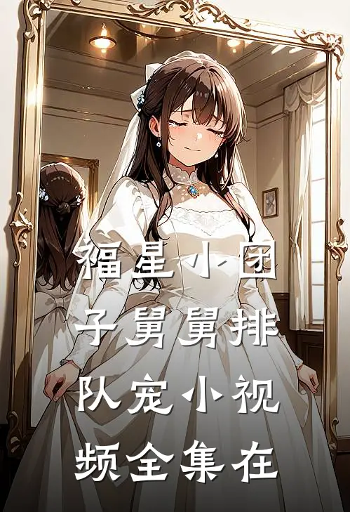 福星小团子舅舅排队宠小视频全集在