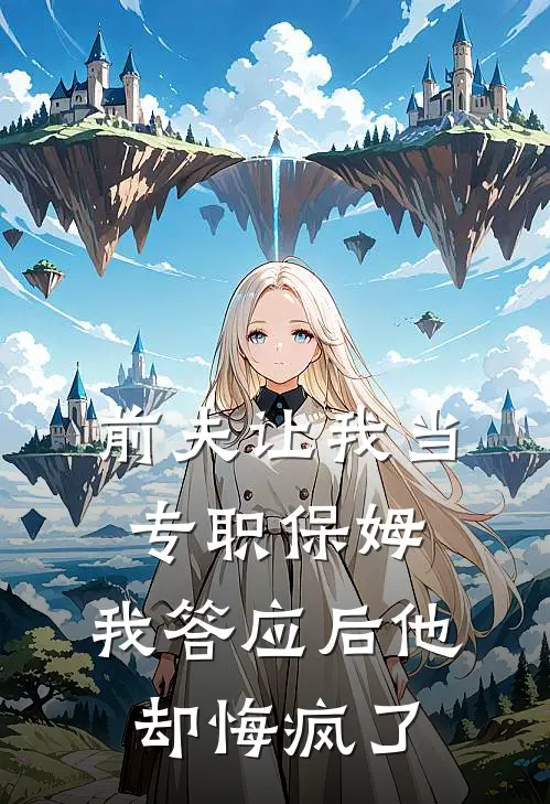 前夫让我当专职保姆，我答应后他却悔疯了